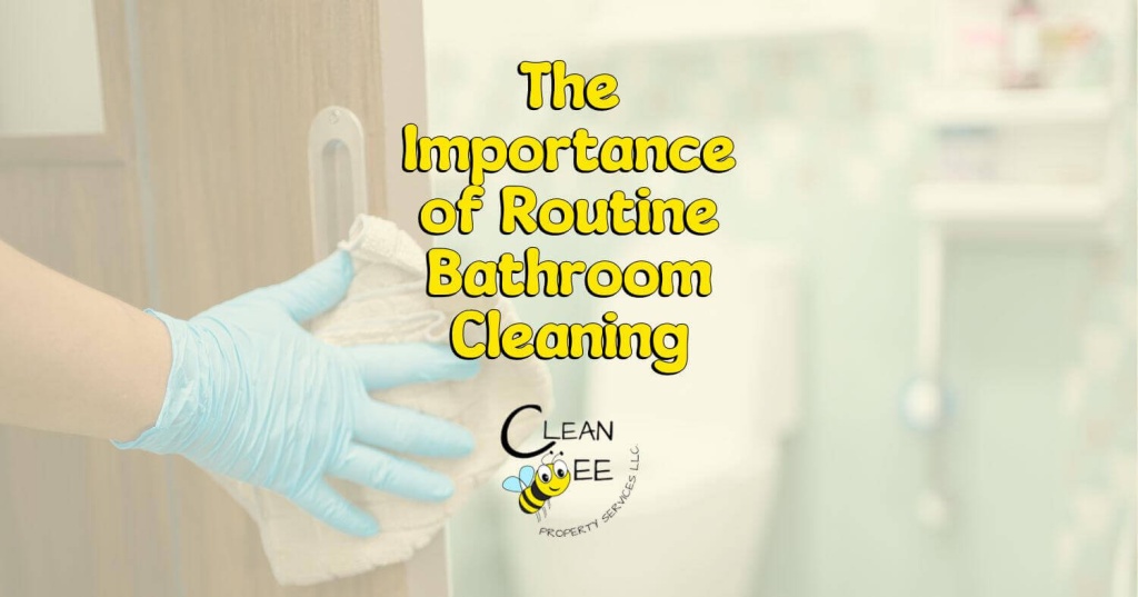 The Importance Of Routine Bathroom Cleaning