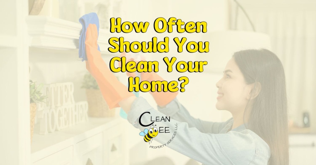 How Often Should You Clean Your Home?